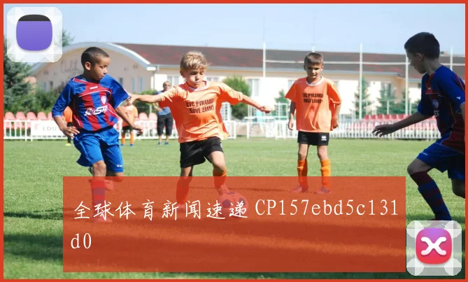 全球体育新闻速递 CP157ebd5c131d0