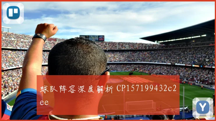 球队阵容深度解析 CP157199432c2ee