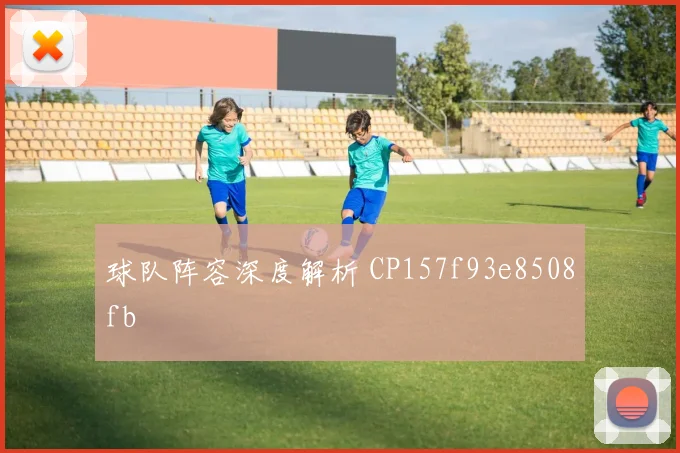球队阵容深度解析 CP157f93e8508fb