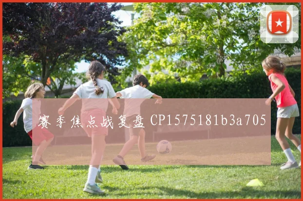 赛季焦点战复盘 CP1575181b3a705