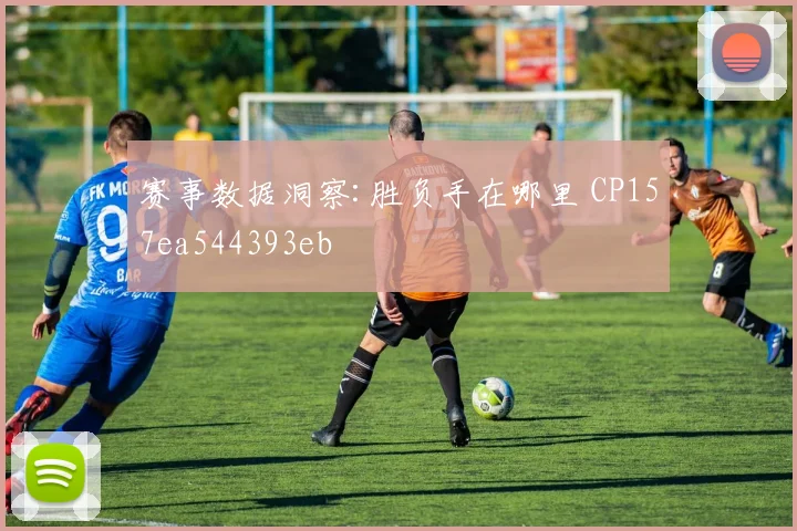 赛事数据洞察:胜负手在哪里 CP157ea544393eb